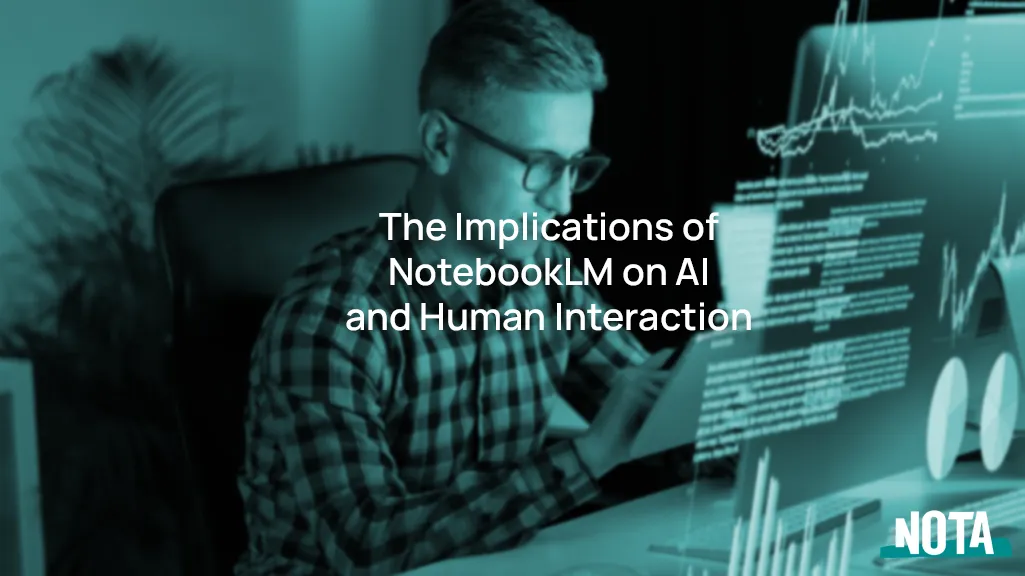 The Implications of NotebookLM on AI and Human Interaction